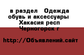  в раздел : Одежда, обувь и аксессуары . Хакасия респ.,Черногорск г.